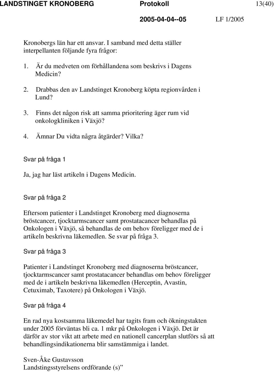 Svar på fråga 1 Ja, jag har läst artikeln i Dagens Medicin.