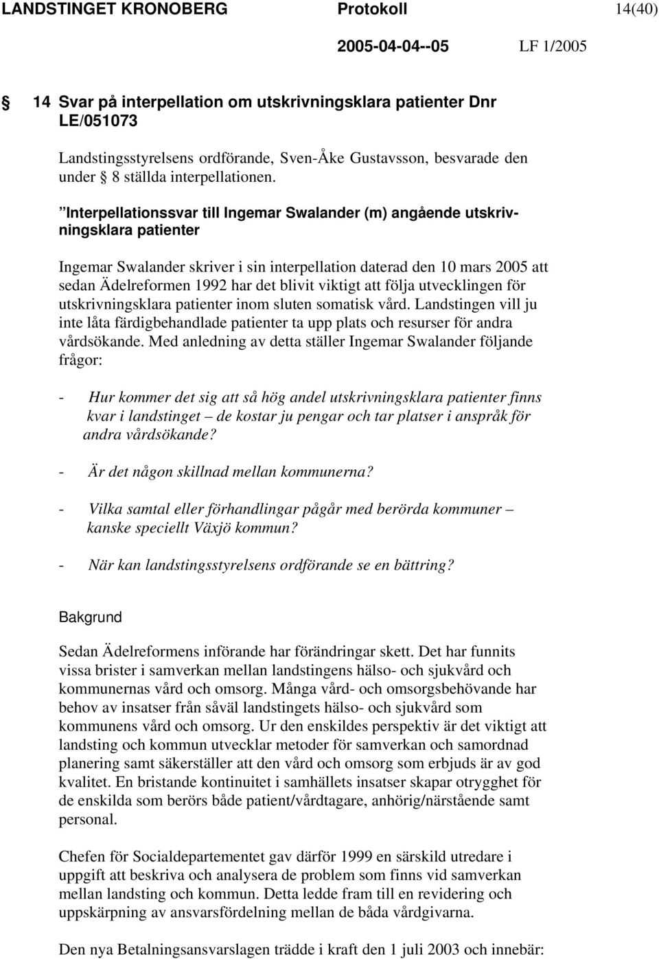 Interpellationssvar till Ingemar Swalander (m) angående utskrivningsklara patienter Ingemar Swalander skriver i sin interpellation daterad den 10 mars 2005 att sedan Ädelreformen 1992 har det blivit