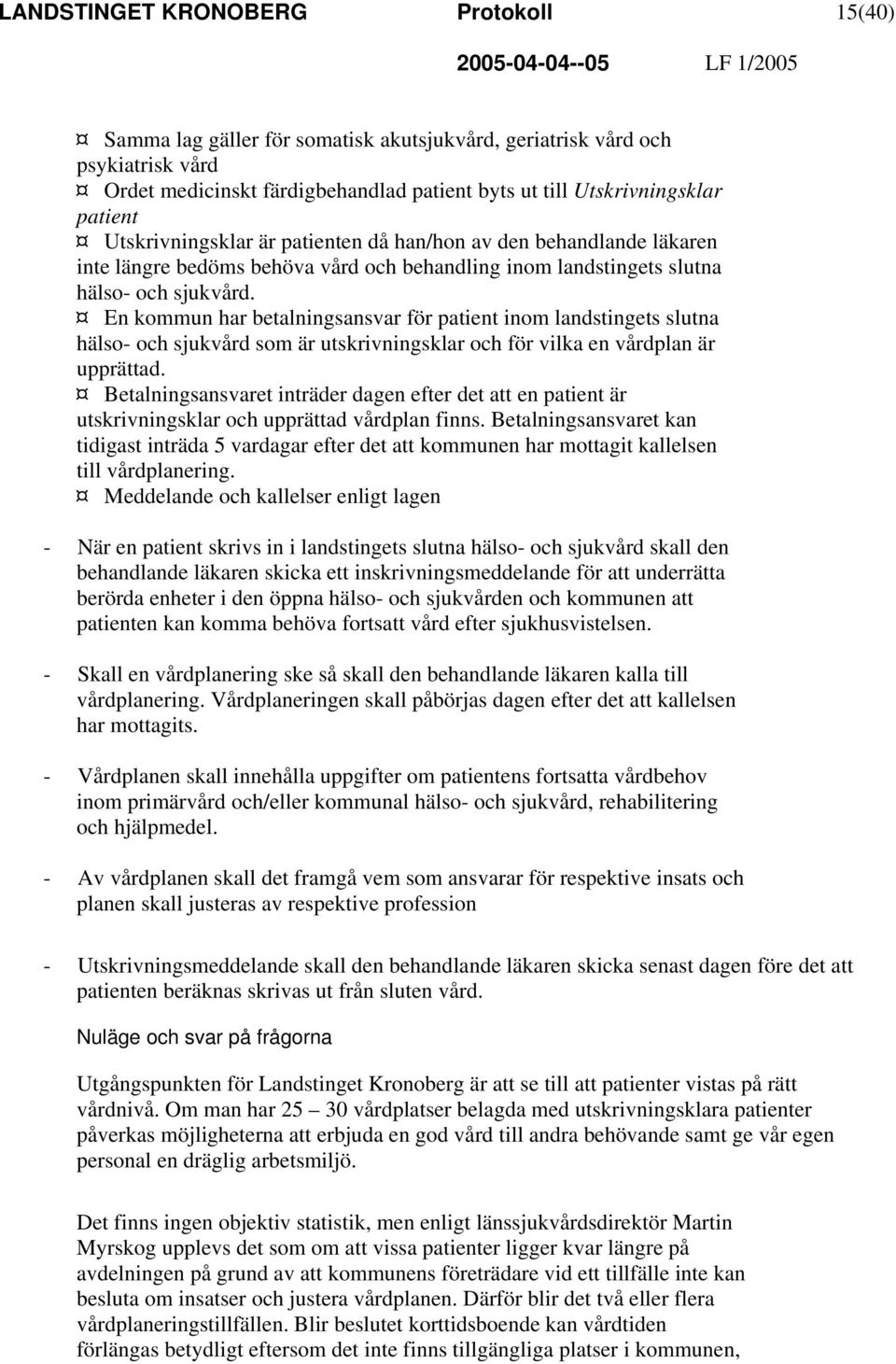 En kommun har betalningsansvar för patient inom landstingets slutna hälso- och sjukvård som är utskrivningsklar och för vilka en vårdplan är upprättad.