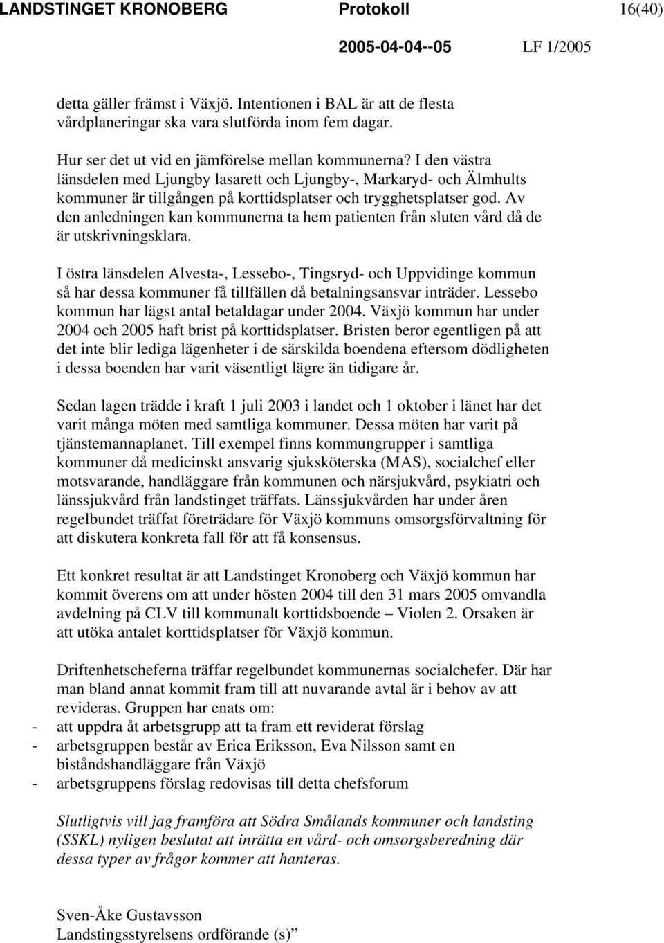 Av den anledningen kan kommunerna ta hem patienten från sluten vård då de är utskrivningsklara.