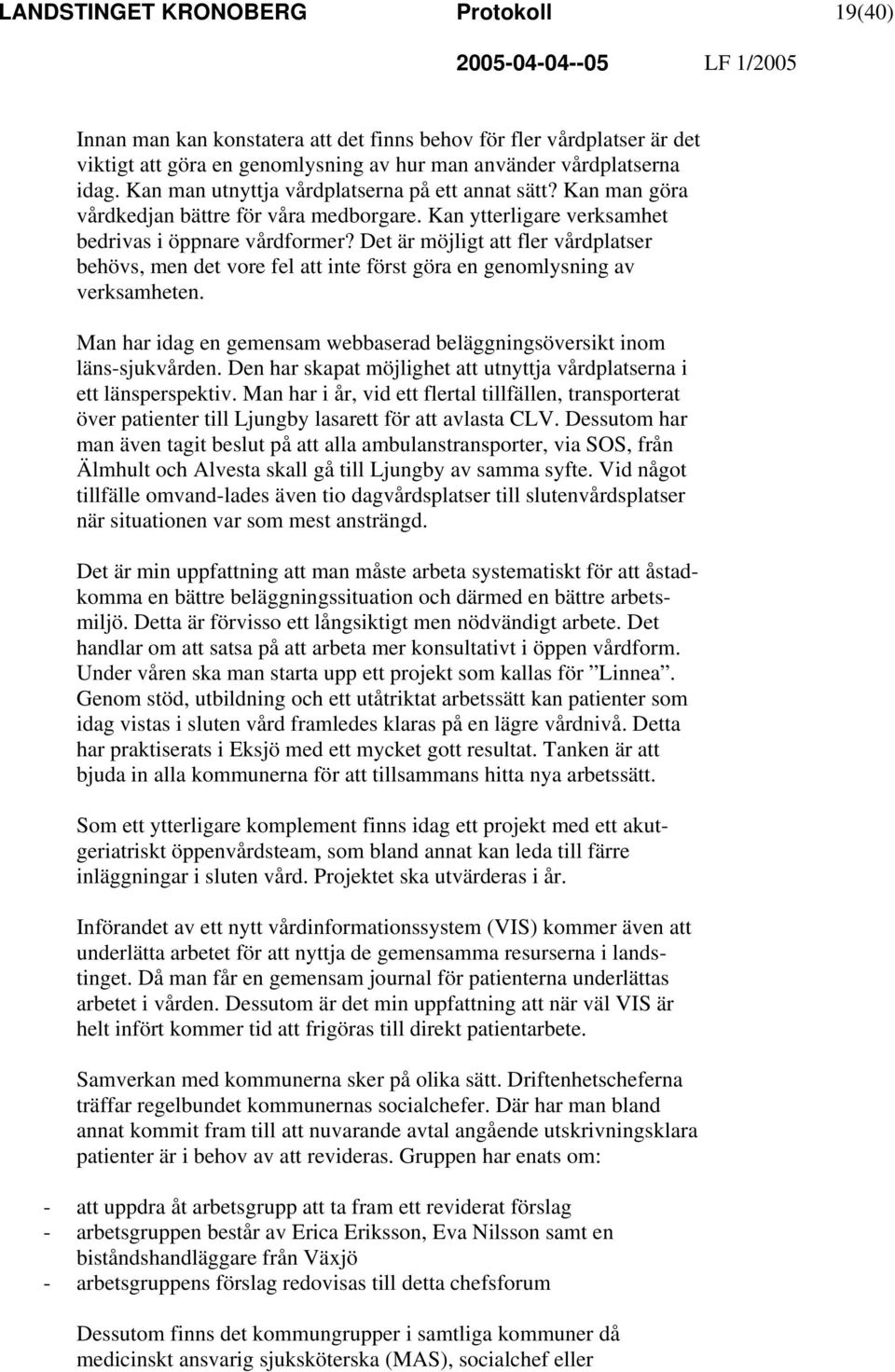 Det är möjligt att fler vårdplatser behövs, men det vore fel att inte först göra en genomlysning av verksamheten. Man har idag en gemensam webbaserad beläggningsöversikt inom läns-sjukvården.