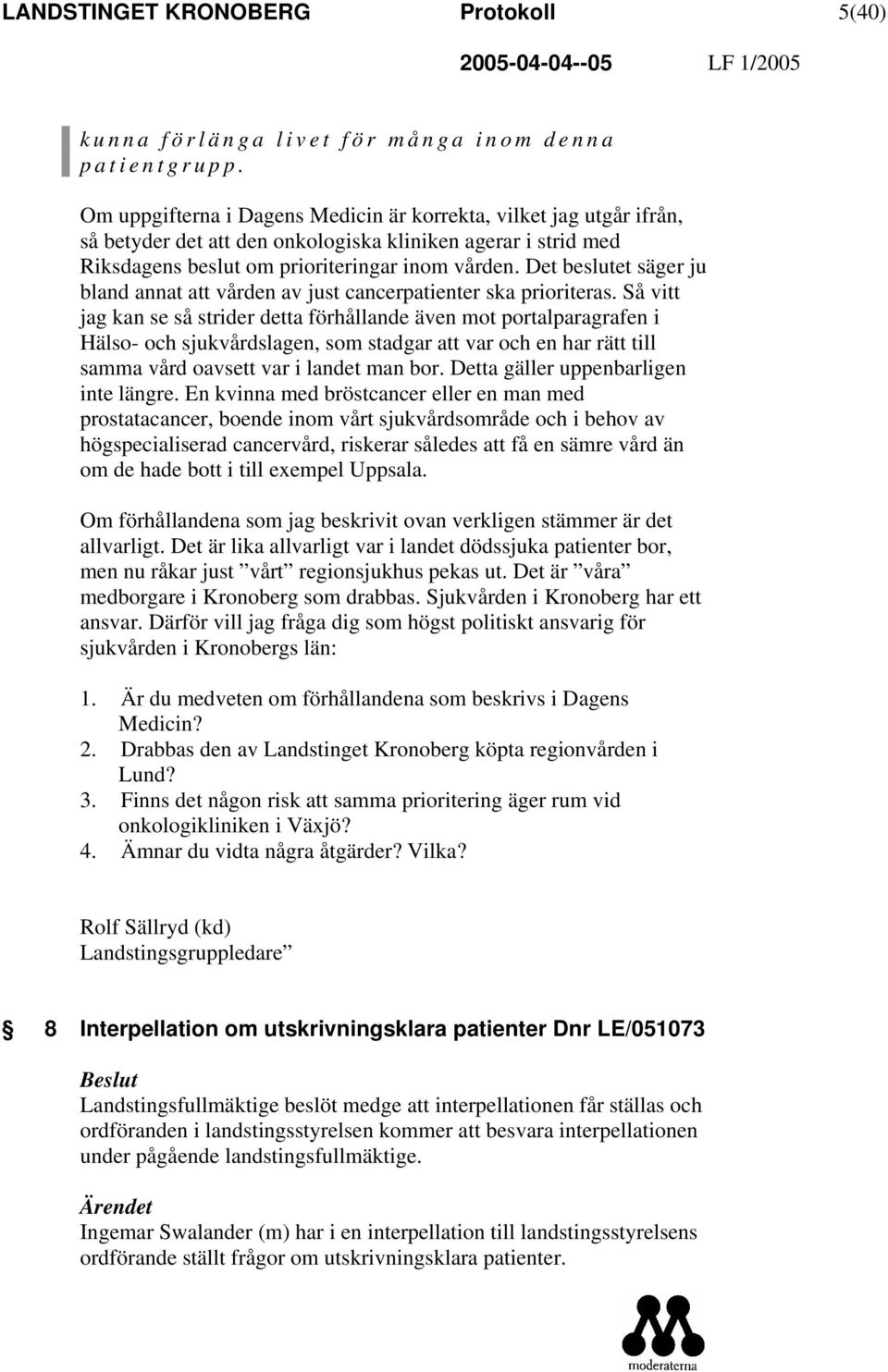 Det beslutet säger ju bland annat att vården av just cancerpatienter ska prioriteras.