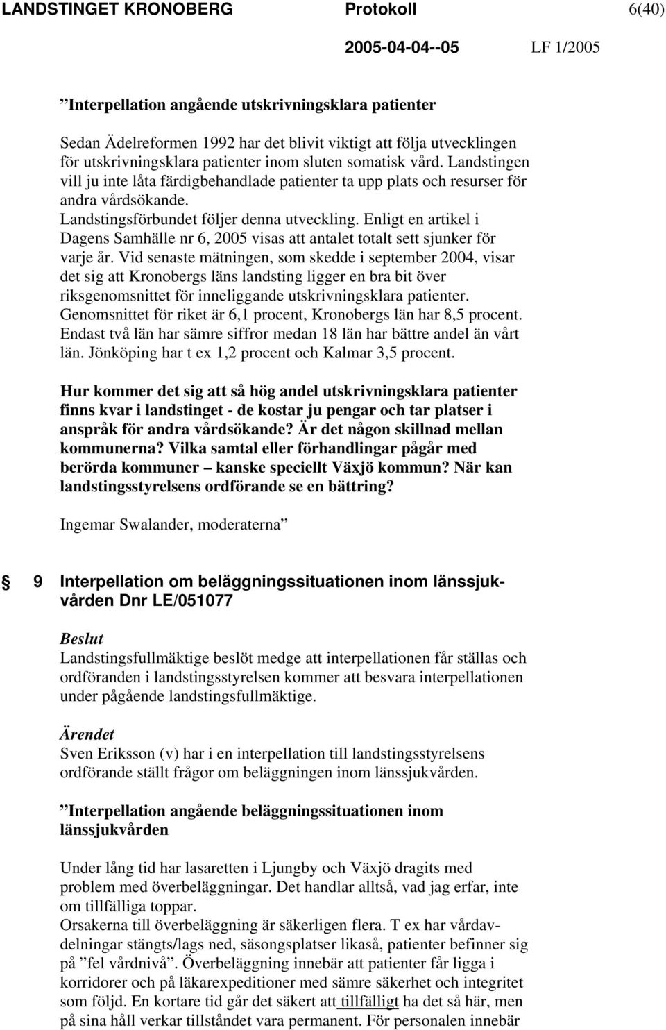Enligt en artikel i Dagens Samhälle nr 6, 2005 visas att antalet totalt sett sjunker för varje år.