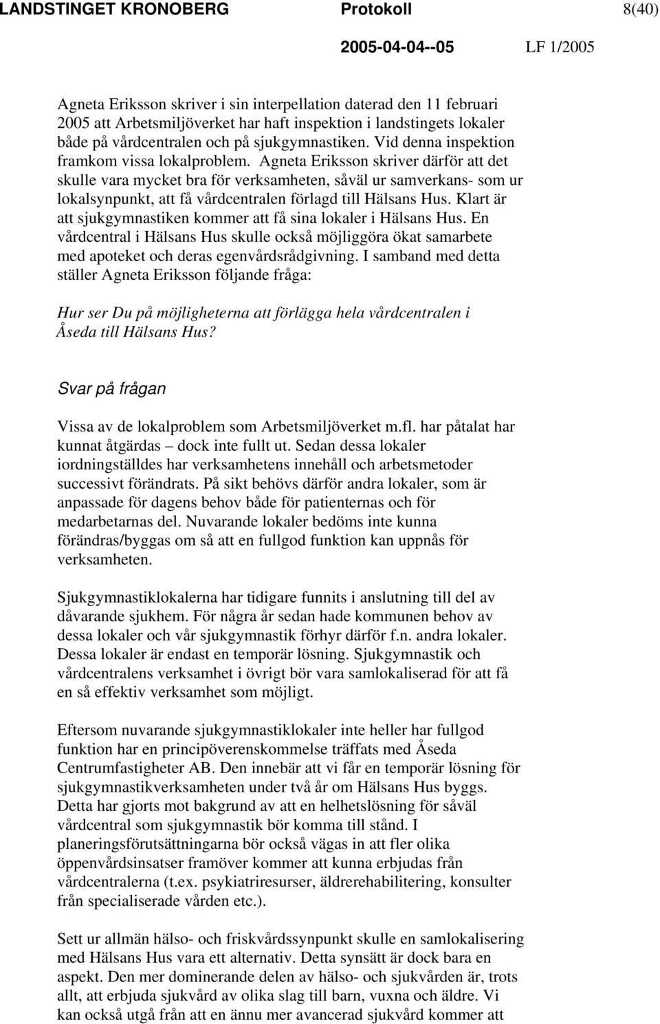 Agneta Eriksson skriver därför att det skulle vara mycket bra för verksamheten, såväl ur samverkans- som ur lokalsynpunkt, att få vårdcentralen förlagd till Hälsans Hus.