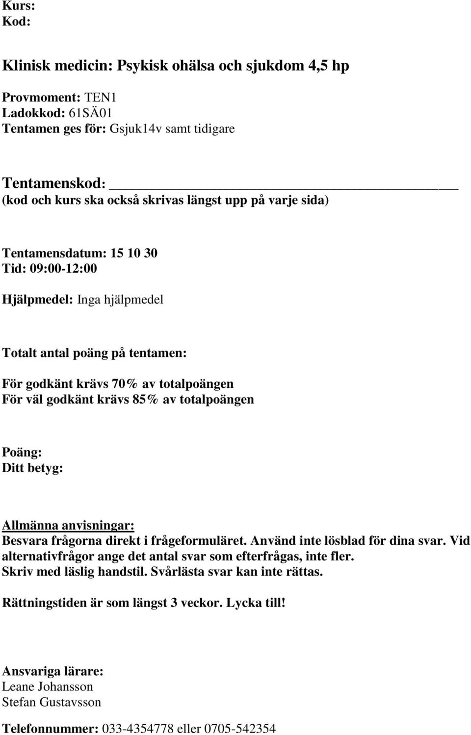 Poäng: Ditt betyg: Allmänna anvisningar: Besvara frågorna direkt i frågeformuläret. Använd inte lösblad för dina svar. Vid alternativfrågor ange det antal svar som efterfrågas, inte fler.