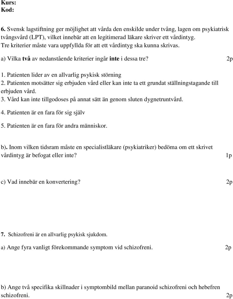 Patienten motsätter sig erbjuden vård eller kan inte ta ett grundat ställningstagande till erbjuden vård. 3. Vård kan inte tillgodoses på annat sätt än genom sluten dygnetruntvård. 4.