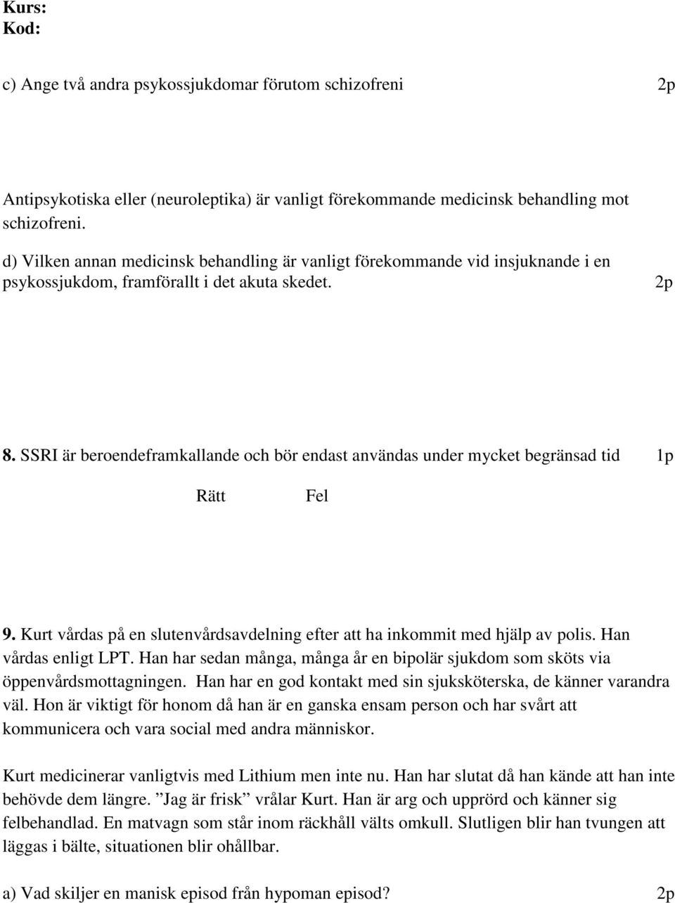 SSRI är beroendeframkallande och bör endast användas under mycket begränsad tid 1p Rätt Fel 9. Kurt vårdas på en slutenvårdsavdelning efter att ha inkommit med hjälp av polis. Han vårdas enligt LPT.