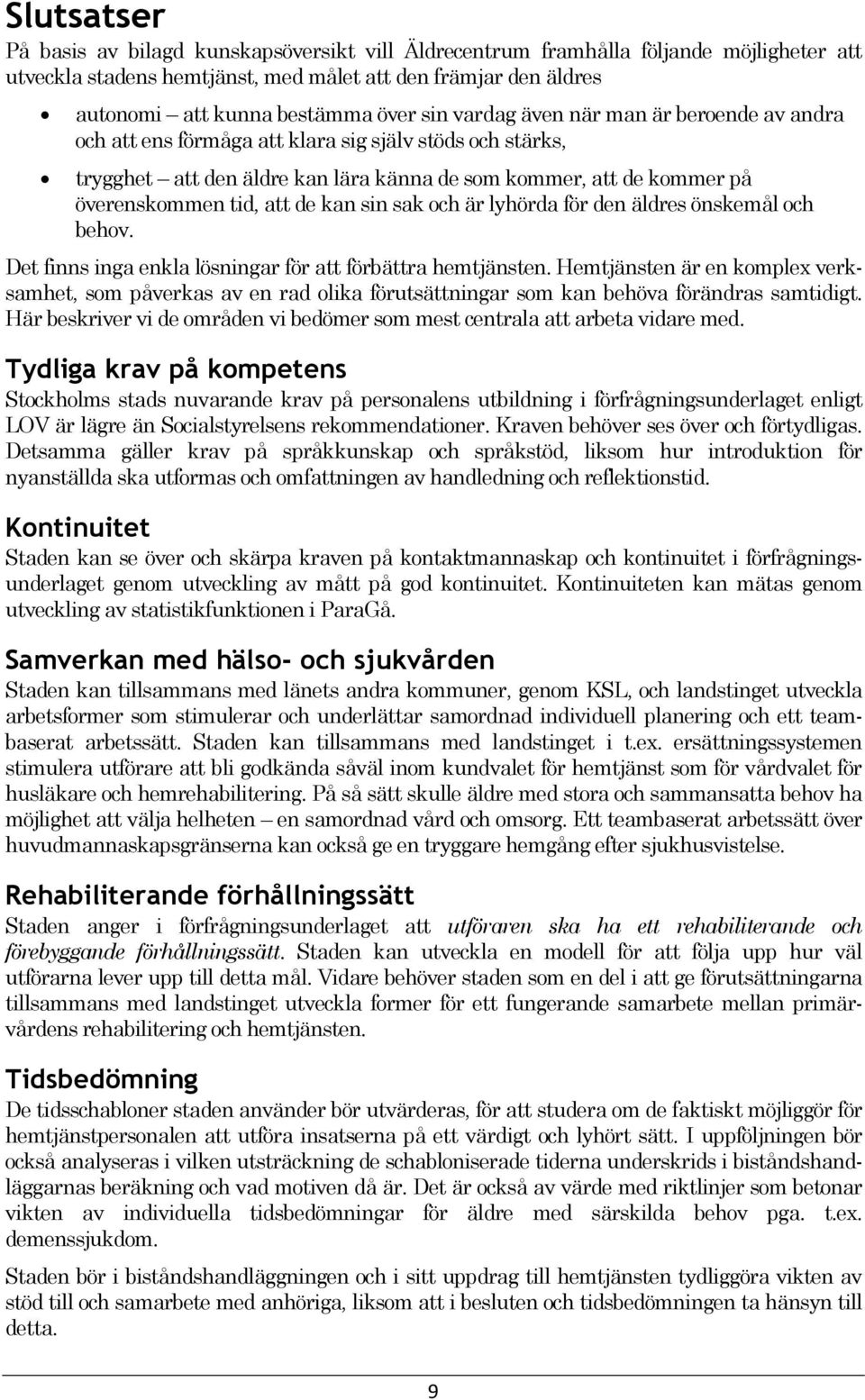 kan sin sak och är lyhörda för den äldres önskemål och behov. Det finns inga enkla lösningar för att förbättra hemtjänsten.