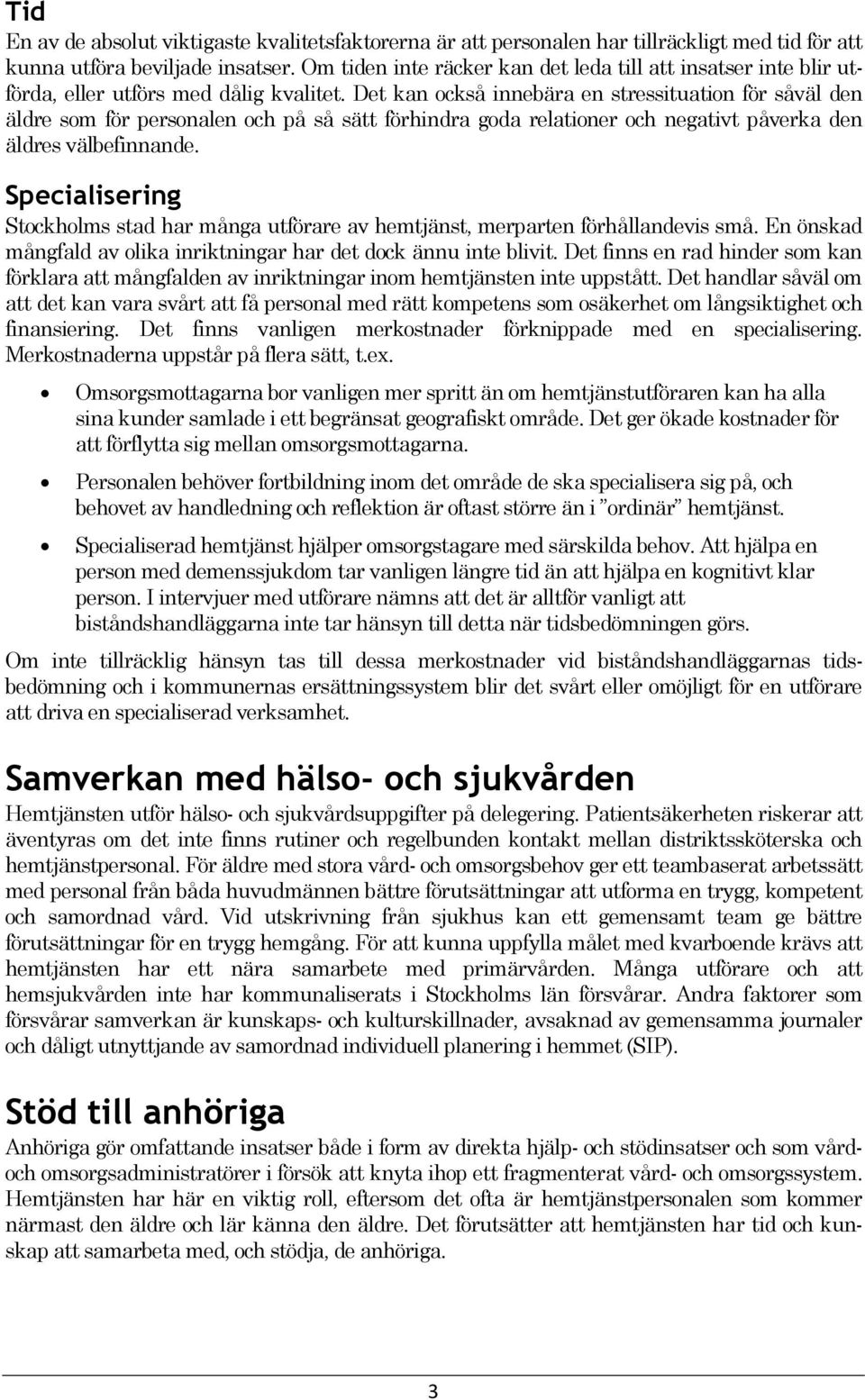 Det kan också innebära en stressituation för såväl den äldre som för personalen och på så sätt förhindra goda relationer och negativt påverka den äldres välbefinnande.