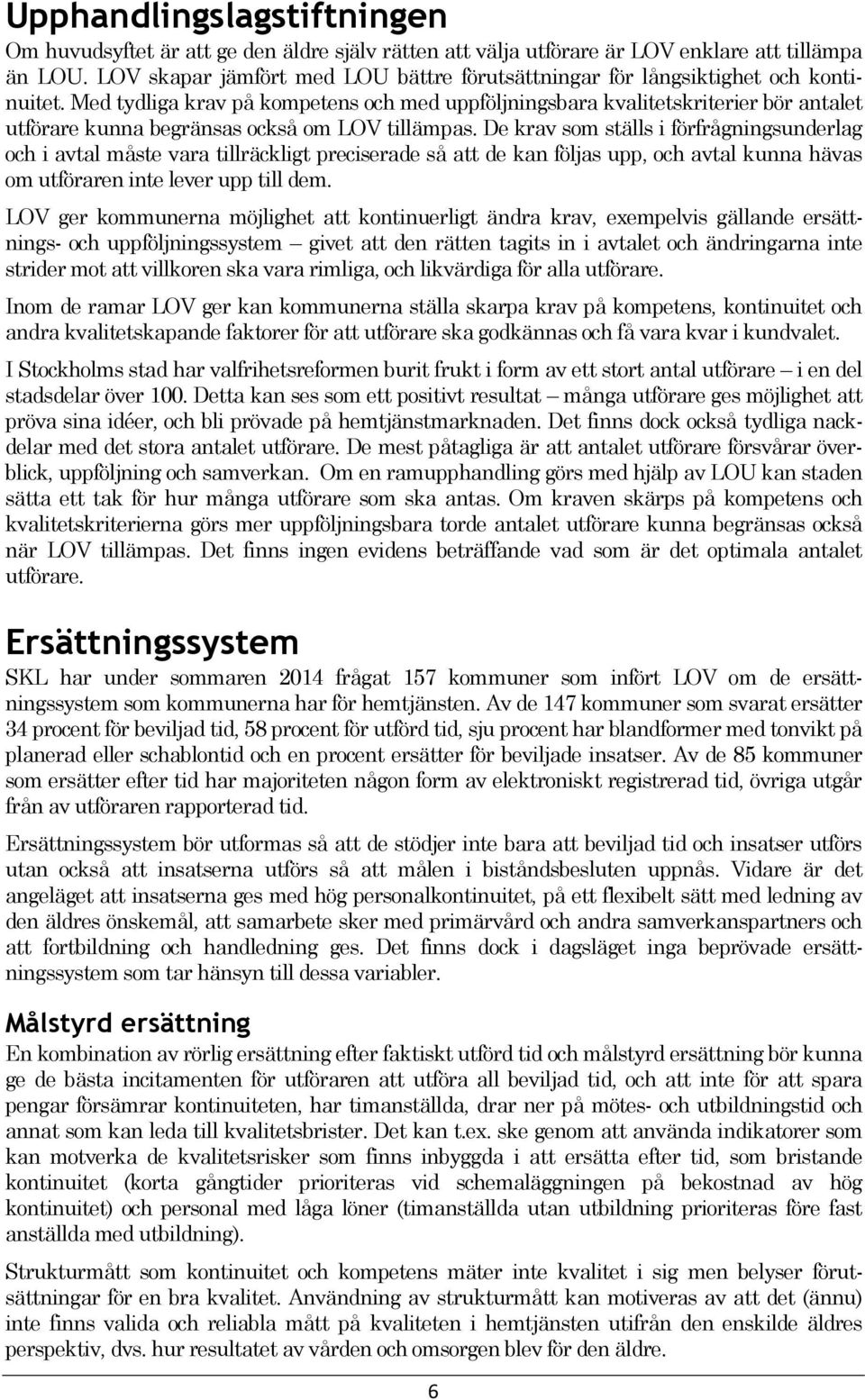 Med tydliga krav på kompetens och med uppföljningsbara kvalitetskriterier bör antalet utförare kunna begränsas också om LOV tillämpas.