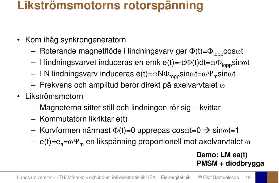 Mgnetern sitter still och lindningen rör sig kvittr Kommuttorn likriktr e(t) Kurvformen närmst (t)=0 uppreps cos t=0 sin t=1 e(t)=e = m en likspänning