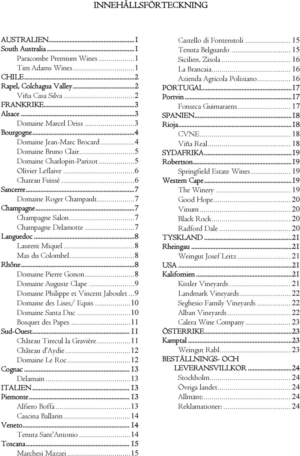 .. 7 Domaine Roger Champault... 7 Champagne... 7 Champagne Salon... 7 Champagne Delamotte... 7 Languedoc... 8 Laurent Miquel... 8 Mas du Colombel... 8 Rhône... 8 Domaine Pierre Gonon.