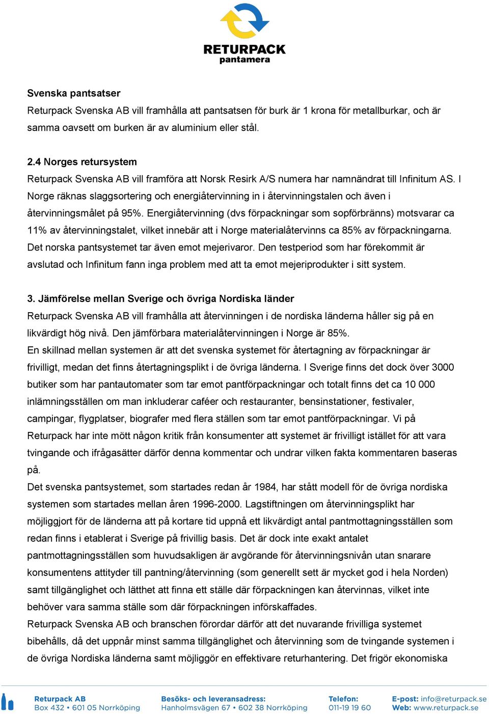 I Norge räknas slaggsortering och energiåtervinning in i återvinningstalen och även i återvinningsmålet på 95%.