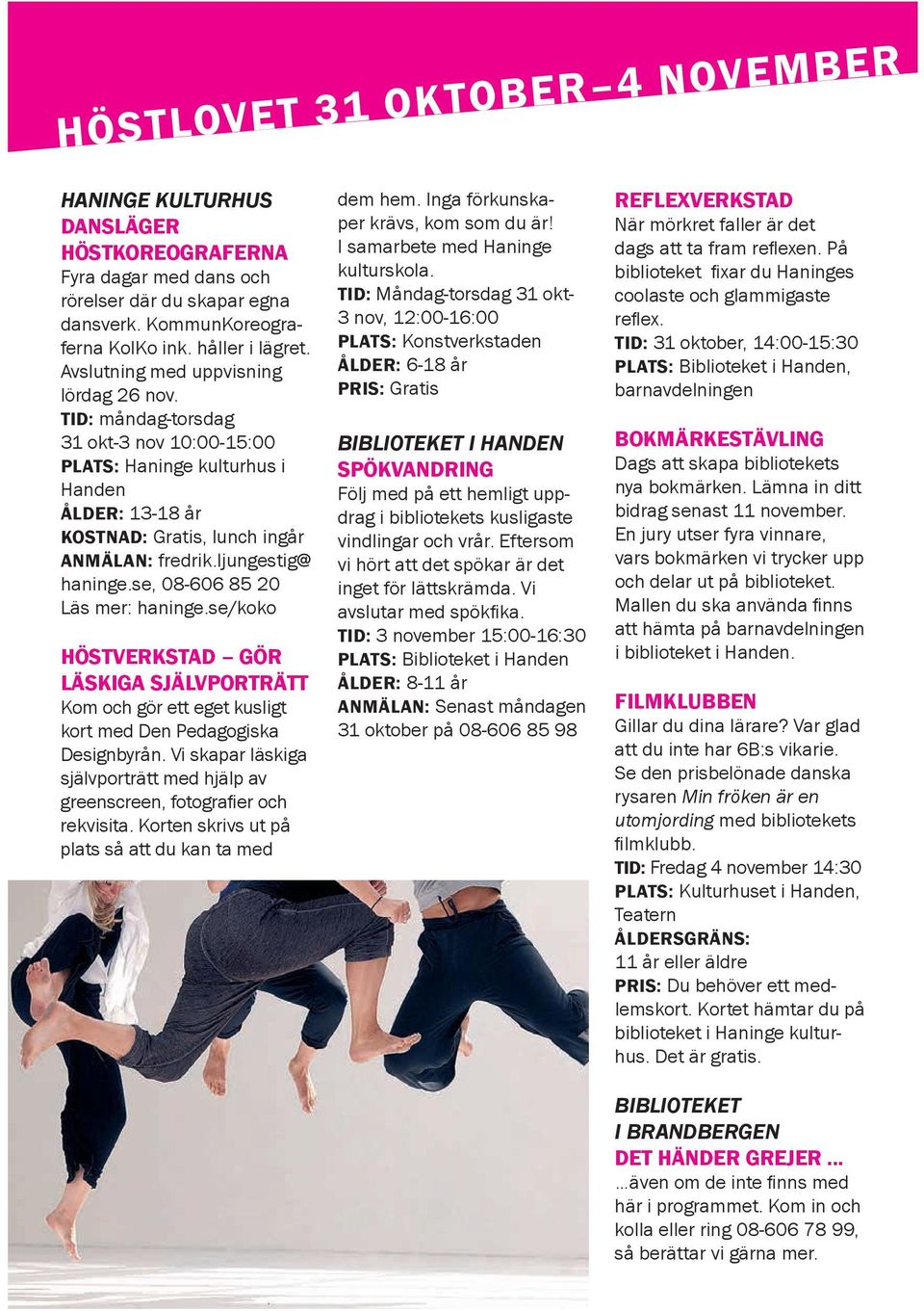 ljungestig@ haninge.se, 08-606 85 20 Läs mer: haninge.se/koko HÖSTVERKSTAD GÖR LÄSKIGA SJÄLVPORTRÄTT Kom och gör ett eget kusligt kort med Den Pedagogiska Designbyrån.