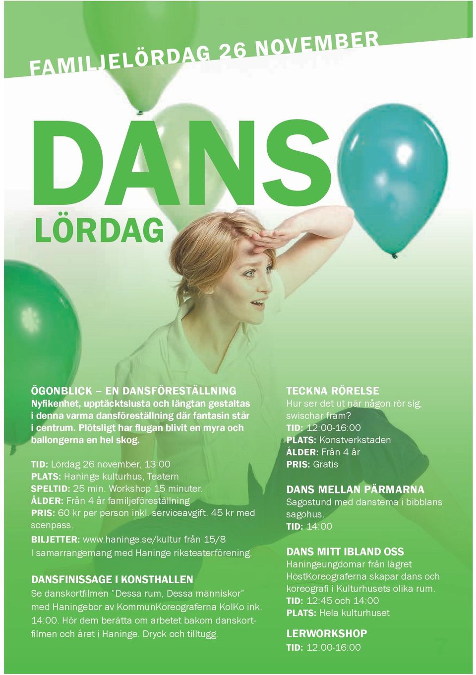 ÅLDER: Från 4 år familjeföreställning PRIS: 60 kr per person inkl. serviceavgift. 45 kr med scenpass. BILJETTER: www.haninge.se/kultur från 15/8 I samarrangemang med Haninge riksteaterförening.