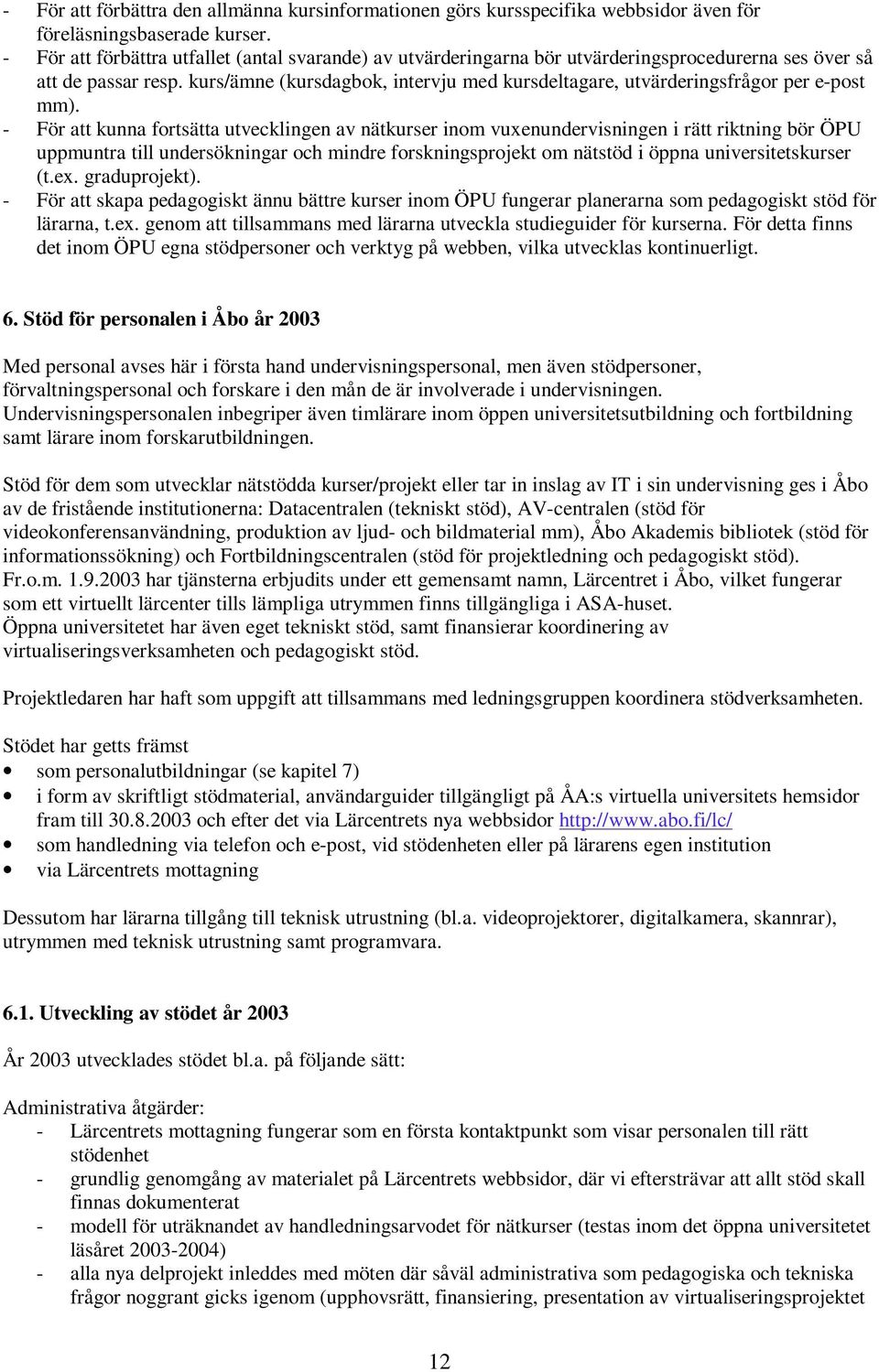 kurs/ämne (kursdagbok, intervju med kursdeltagare, utvärderingsfrågor per e-post mm).