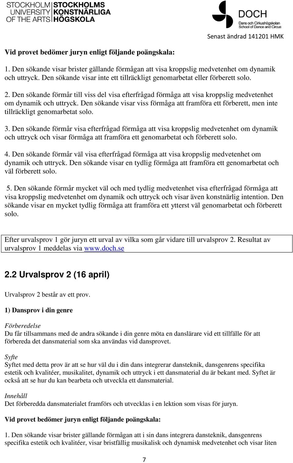 Den sökande visar viss förmåga att framföra ett förberett, men inte tillräckligt genomarbetat solo. 3.