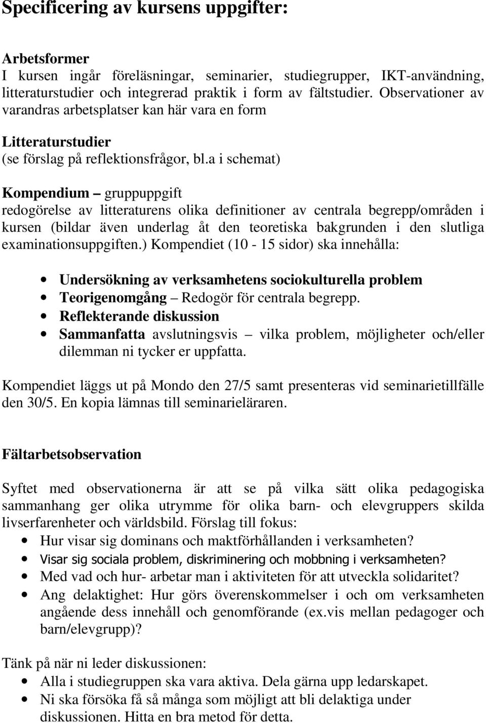 a i schemat) Kompendium gruppuppgift redogörelse av litteraturens olika definitioner av centrala begrepp/områden i kursen (bildar även underlag åt den teoretiska bakgrunden i den slutliga