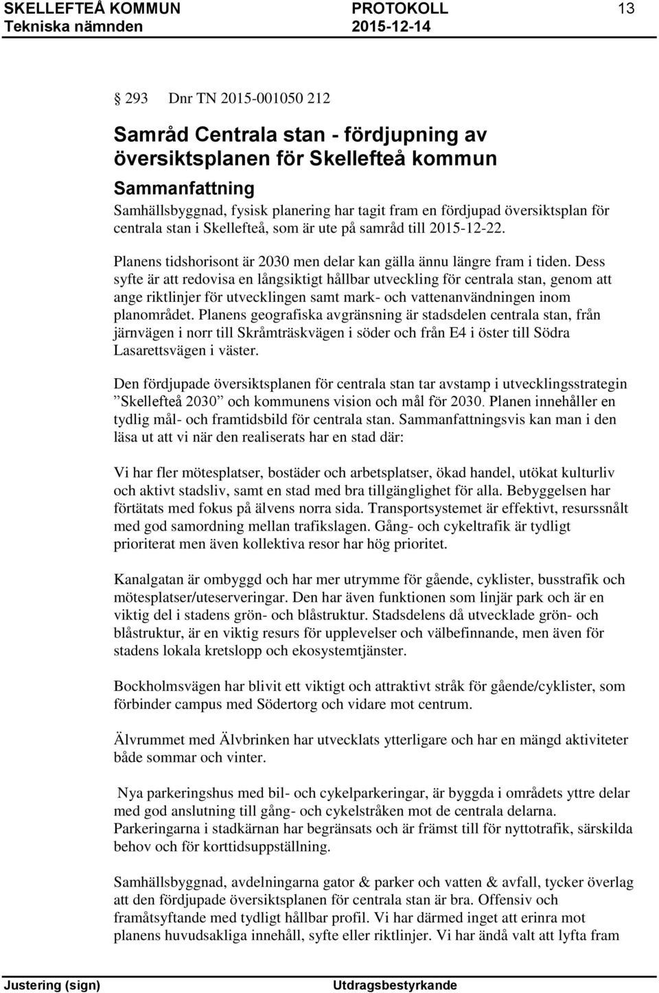 Dess syfte är att redovisa en långsiktigt hållbar utveckling för centrala stan, genom att ange riktlinjer för utvecklingen samt mark- och vattenanvändningen inom planområdet.