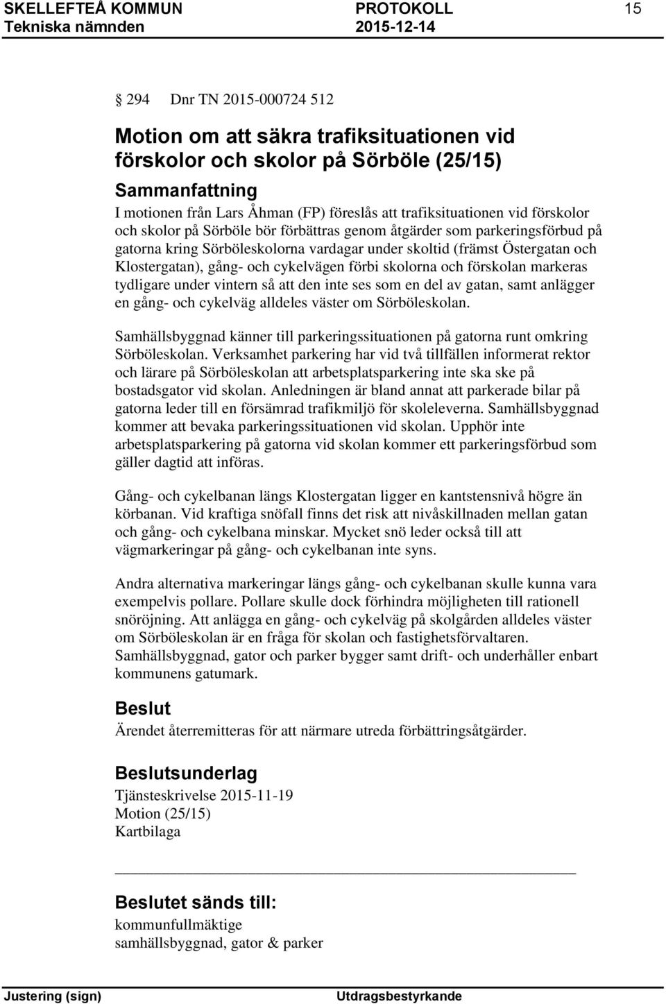 gång- och cykelvägen förbi skolorna och förskolan markeras tydligare under vintern så att den inte ses som en del av gatan, samt anlägger en gång- och cykelväg alldeles väster om Sörböleskolan.