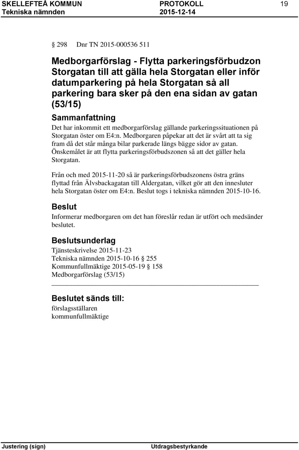 Medborgaren påpekar att det är svårt att ta sig fram då det står många bilar parkerade längs bägge sidor av gatan. Önskemålet är att flytta parkeringsförbudszonen så att det gäller hela Storgatan.