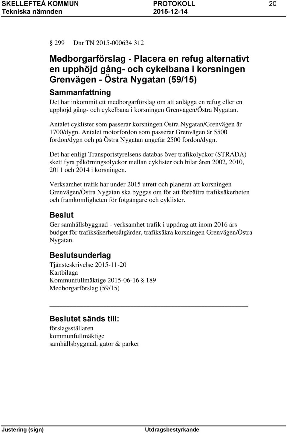 Antalet cyklister som passerar korsningen Östra Nygatan/Grenvägen är 1700/dygn. Antalet motorfordon som passerar Grenvägen är 5500 fordon/dygn och på Östra Nygatan ungefär 2500 fordon/dygn.