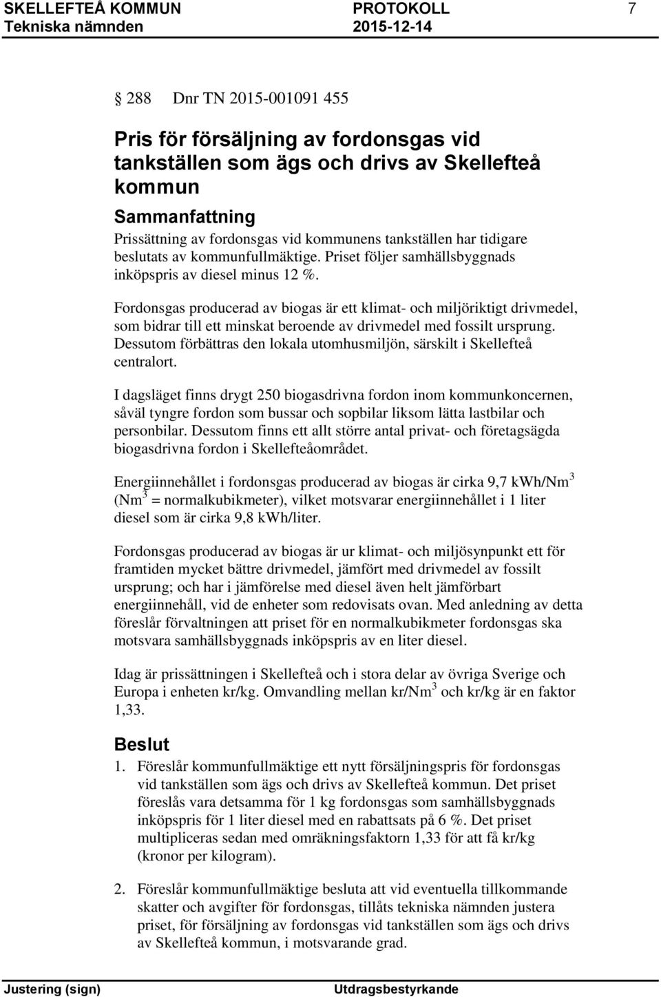 Fordonsgas producerad av biogas är ett klimat- och miljöriktigt drivmedel, som bidrar till ett minskat beroende av drivmedel med fossilt ursprung.