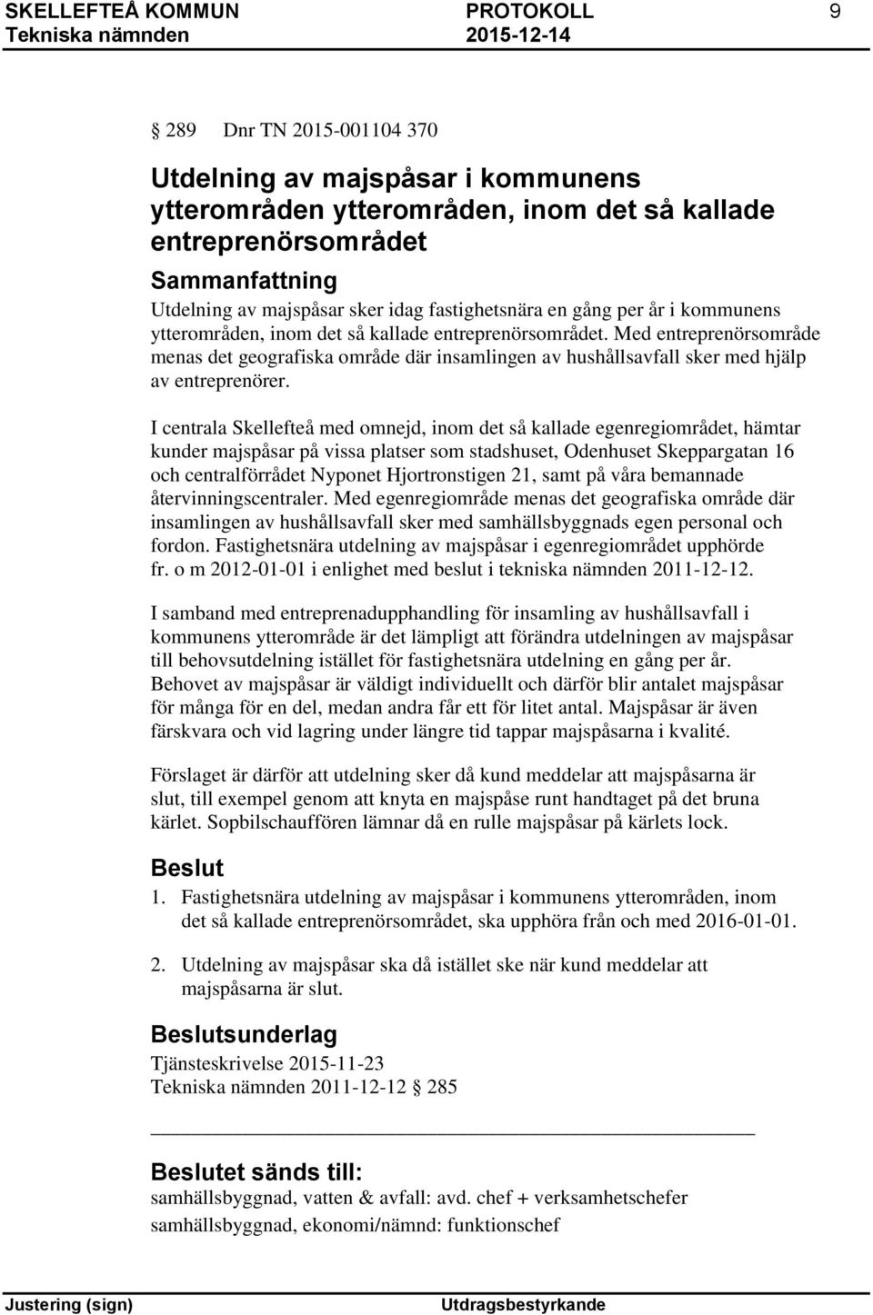 Med entreprenörsområde menas det geografiska område där insamlingen av hushållsavfall sker med hjälp av entreprenörer.