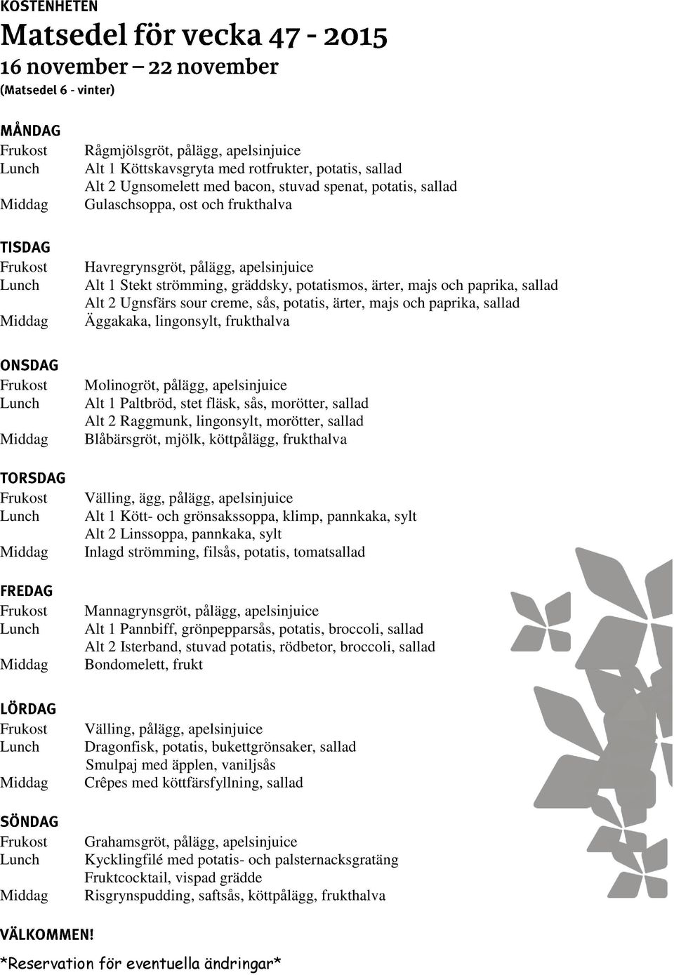 lingonsylt, morötter, sallad Blåbärsgröt, mjölk, köttpålägg, frukthalva Alt 1 Kött- och grönsakssoppa, klimp, pannkaka, sylt Alt 2 Linssoppa, pannkaka, sylt Inlagd strömming, filsås, potatis,