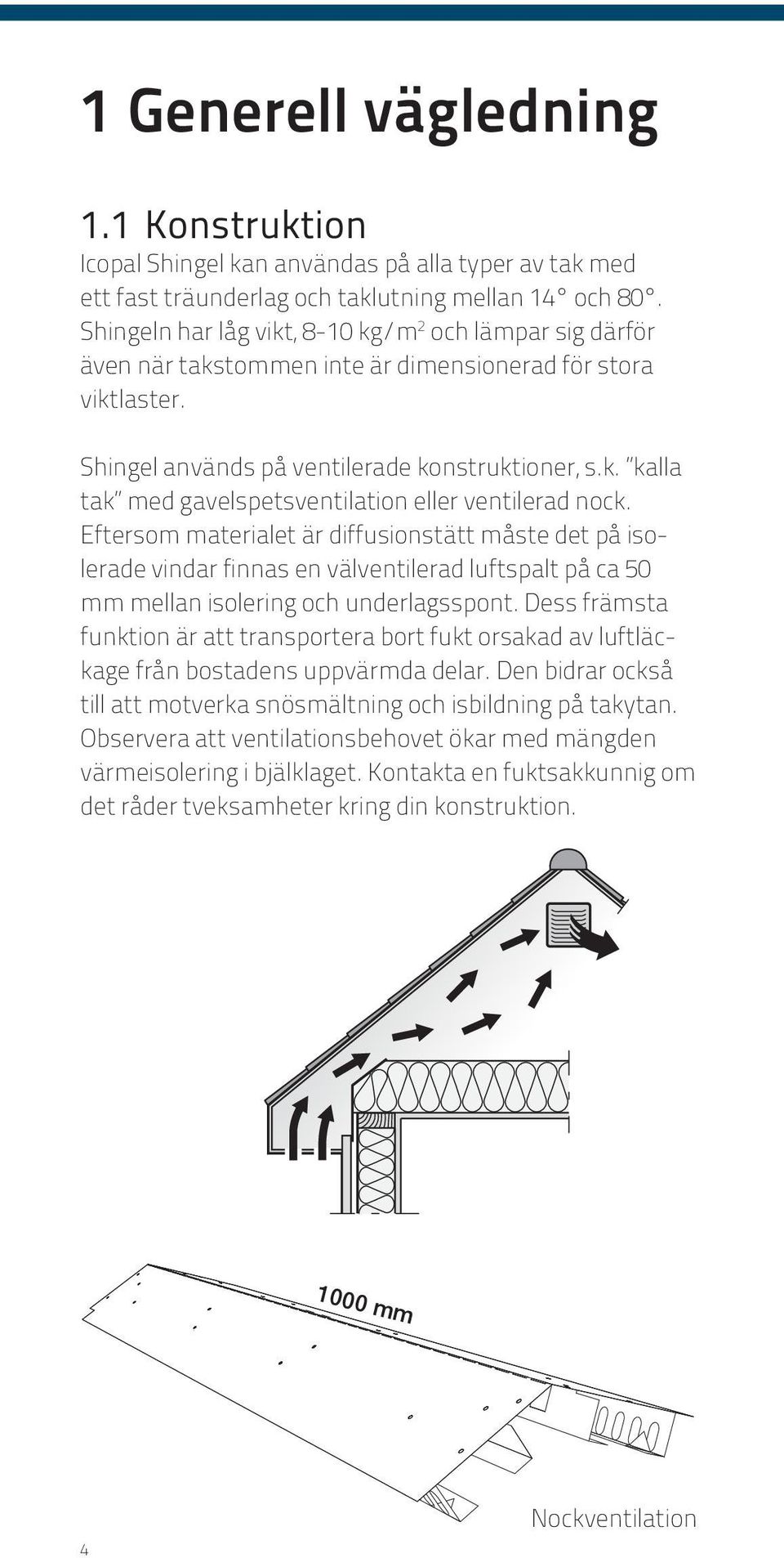 Eftersom materialet är diffusionstätt måste det på isolerade vindar finnas en välventilerad luftspalt på ca 50 mm mellan isolering och underlagsspont.