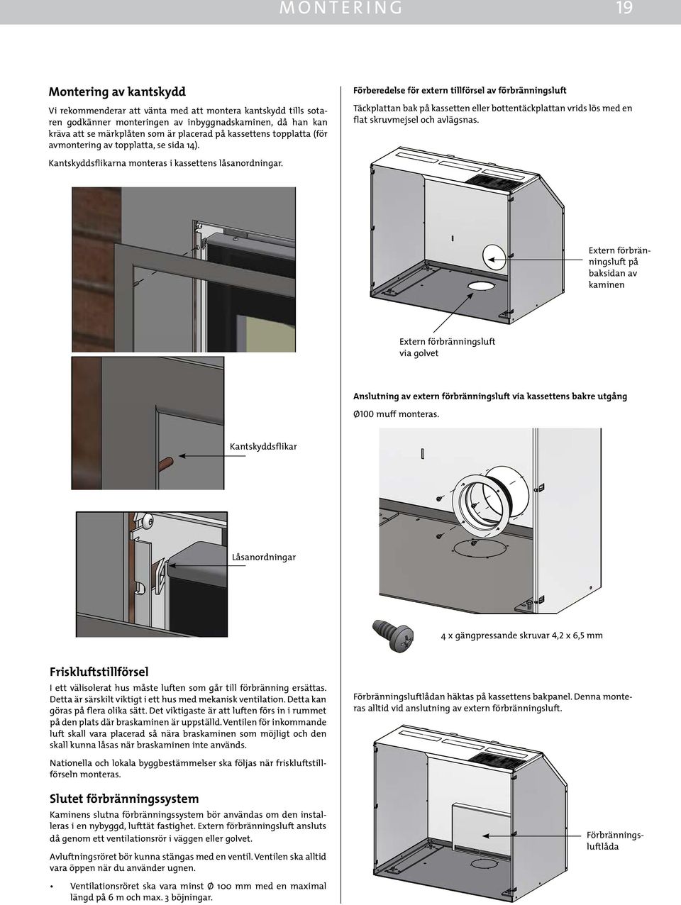 Förberedelse för extern tillförsel av förbränningsluft Täckplattan bak på kassetten eller bottentäckplattan vrids lös med en flat skruvmejsel och avlägsnas.