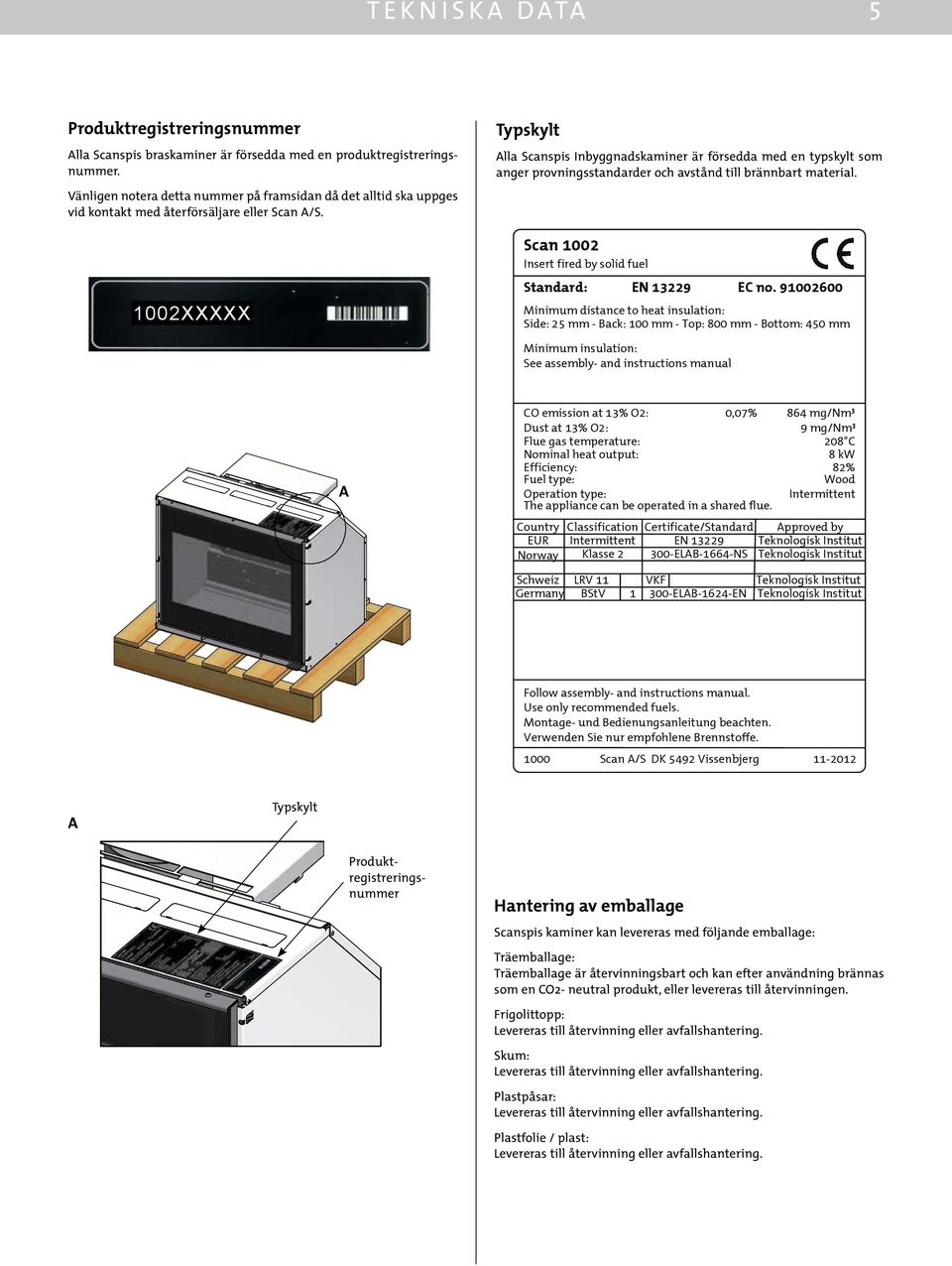 1002XXXXX Typskylt Alla Scanspis Inbyggnadskaminer är försedda med en typskylt som anger provningsstandarder och avstånd till brännbart material.