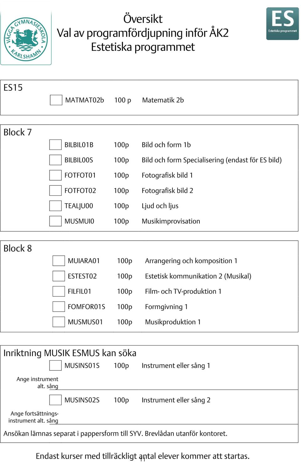 Estetisk kommunikation 2 (Musikal) FILFIL01 100p Film- och TV-produktion 1 FOMFOR01S 100p Formgivning 1 MUSMUS01 100p Musikproduktion 1 Inriktning MUSIK ESMUS kan söka Ange instrument alt.