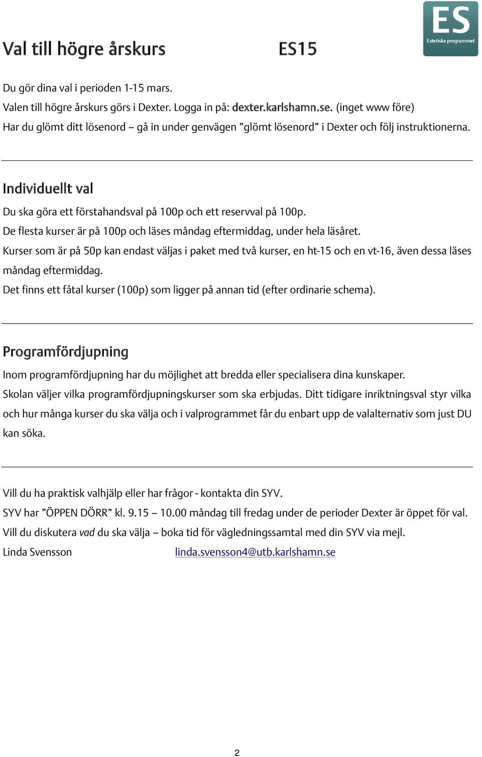 De flesta kurser är på 100p och läses måndag eftermiddag, under hela läsåret. Kurser som är på 50p kan endast väljas i paket med två kurser, en ht-15 och en vt-16, även dessa läses måndag eftermiddag.