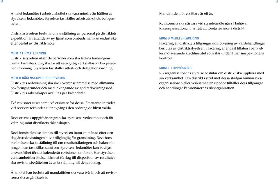 MOM 7 FIRMATECKNING Distriktsstyrelsen utser de personer som ska teckna föreningens firma. Firmateckning ska för att vara giltig verkställas av två personer i förening.