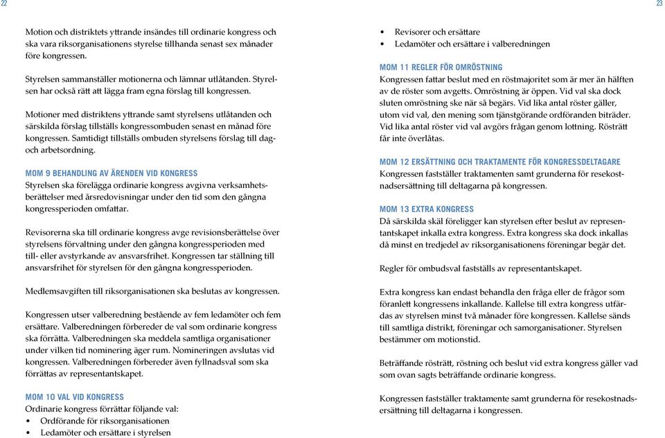 Motioner med distriktens yttrande samt styrelsens utlåtanden och särskilda förslag tillställs kongressombuden senast en månad före kongressen.