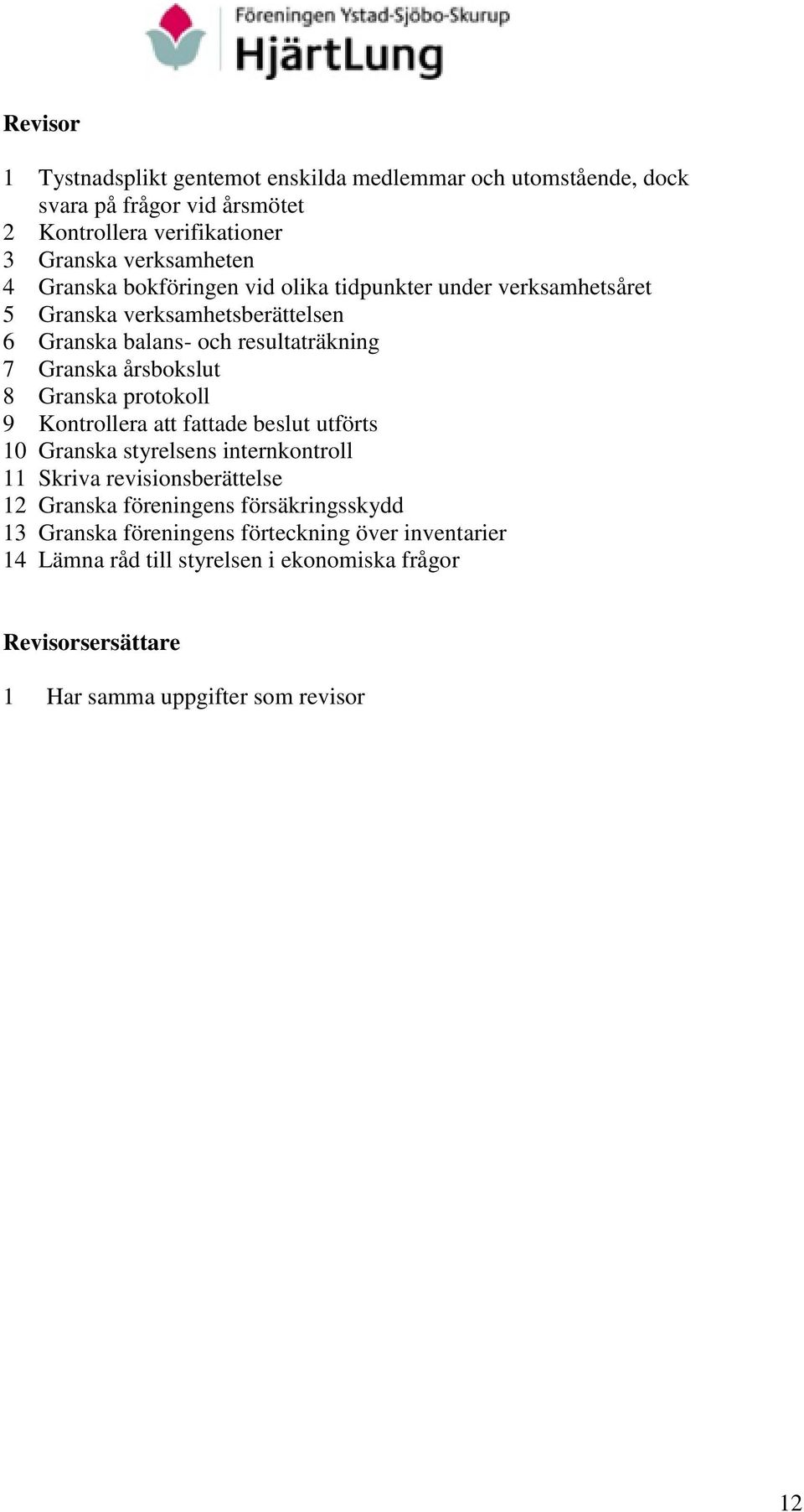 Granska protokoll 9 Kontrollera att fattade beslut utförts 10 Granska styrelsens internkontroll 11 Skriva revisionsberättelse 12 Granska föreningens