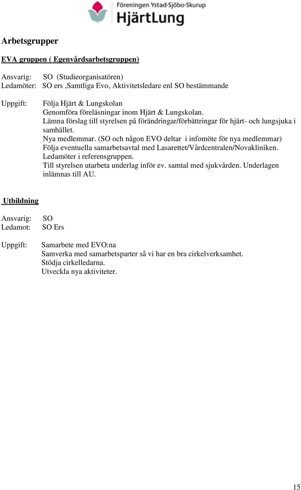 (SO och någon EVO deltar i infomöte för nya medlemmar) Följa eventuella samarbetsavtal med Lasarettet/Vårdcentralen/Novakliniken. Ledamöter i referensgruppen.