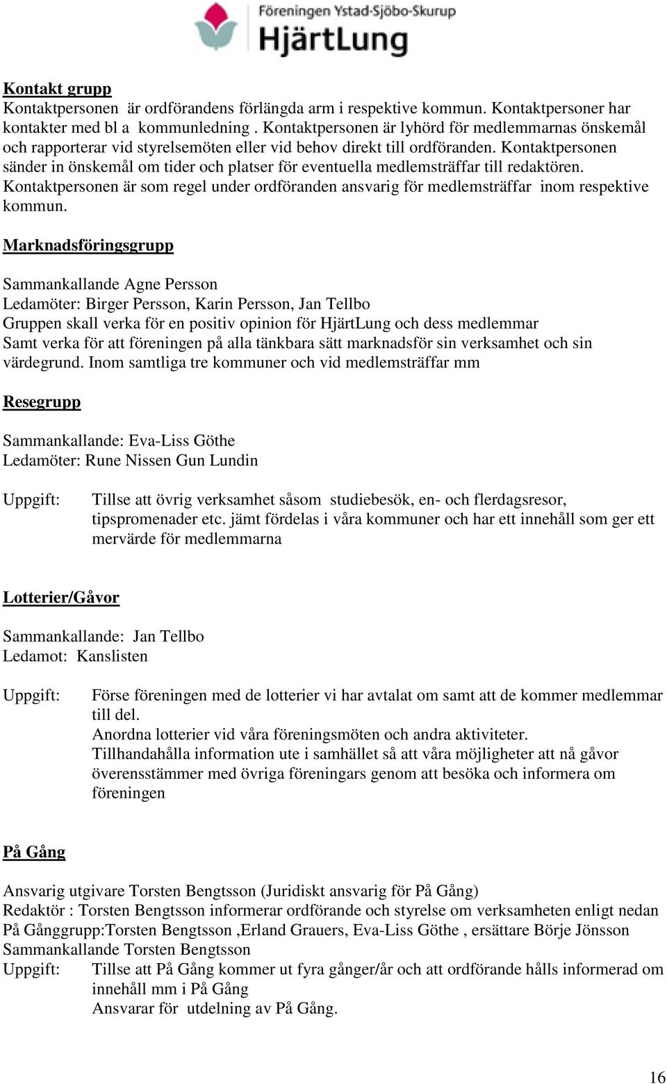 Kontaktpersonen sänder in önskemål om tider och platser för eventuella medlemsträffar till redaktören.