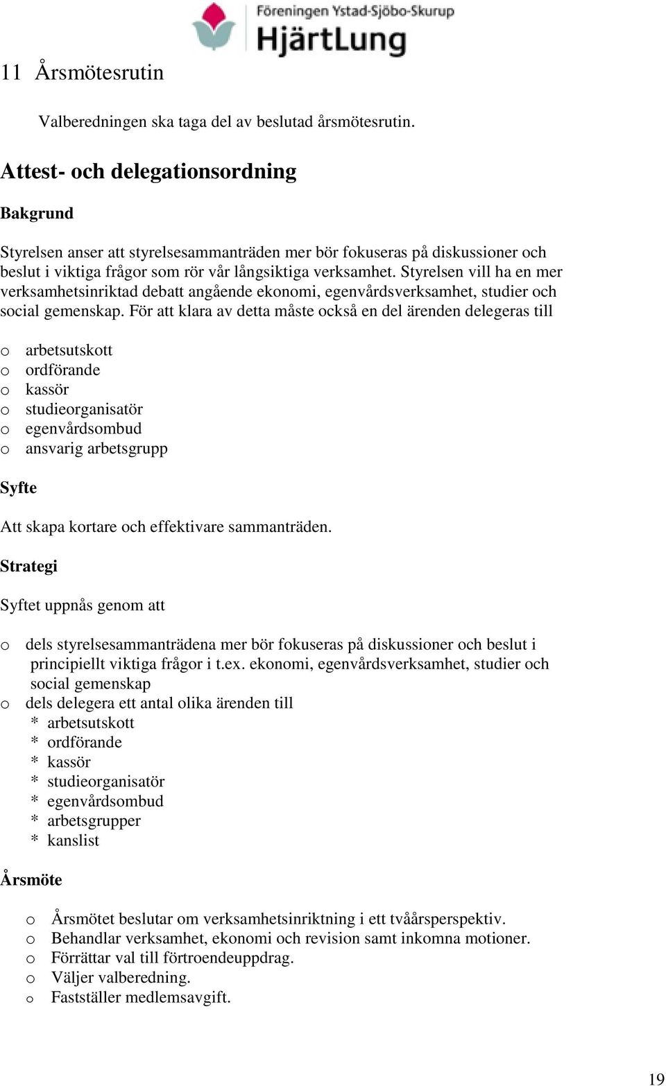 Styrelsen vill ha en mer verksamhetsinriktad debatt angående ekonomi, egenvårdsverksamhet, studier och social gemenskap.