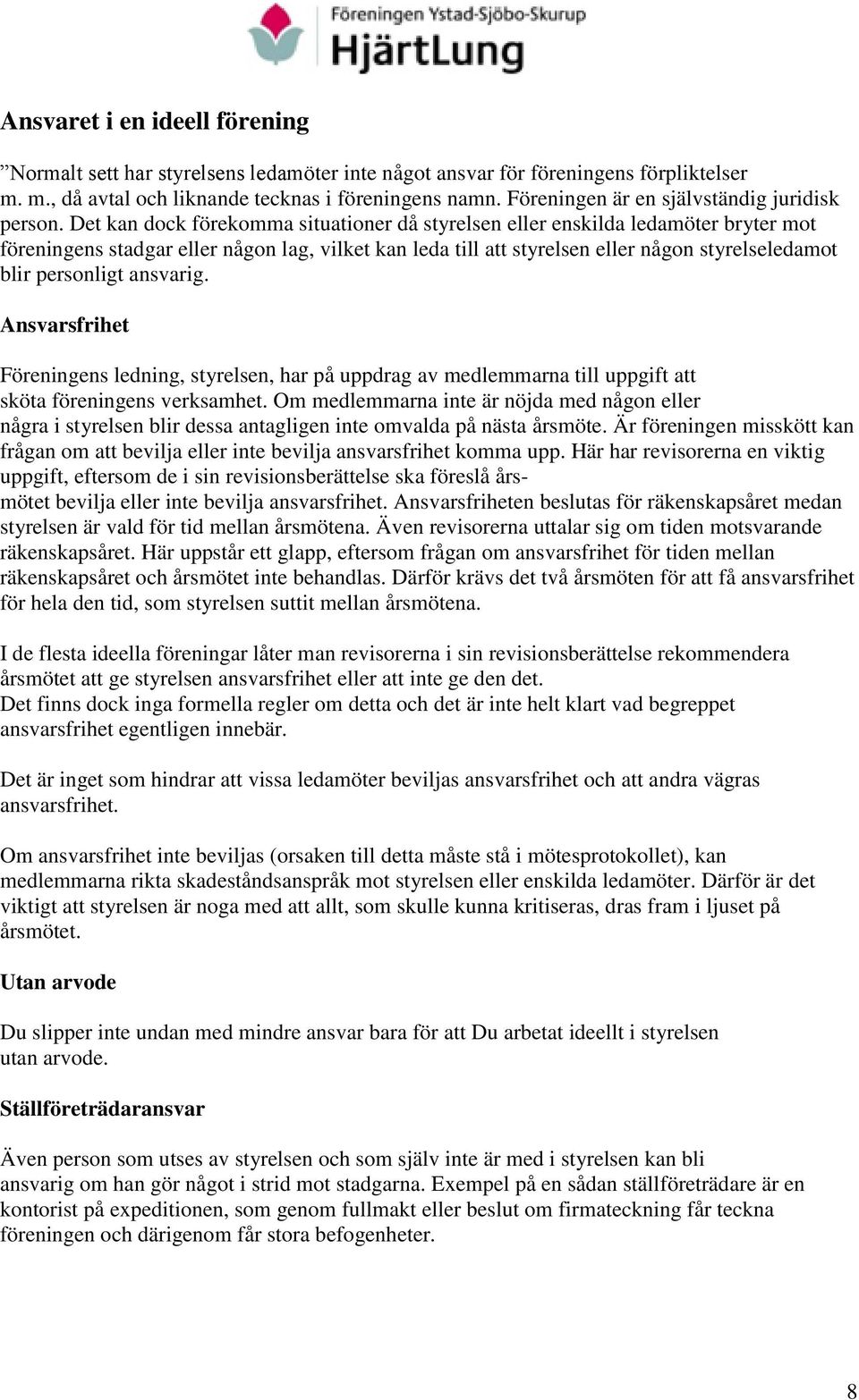 Det kan dock förekomma situationer då styrelsen eller enskilda ledamöter bryter mot föreningens stadgar eller någon lag, vilket kan leda till att styrelsen eller någon styrelseledamot blir personligt