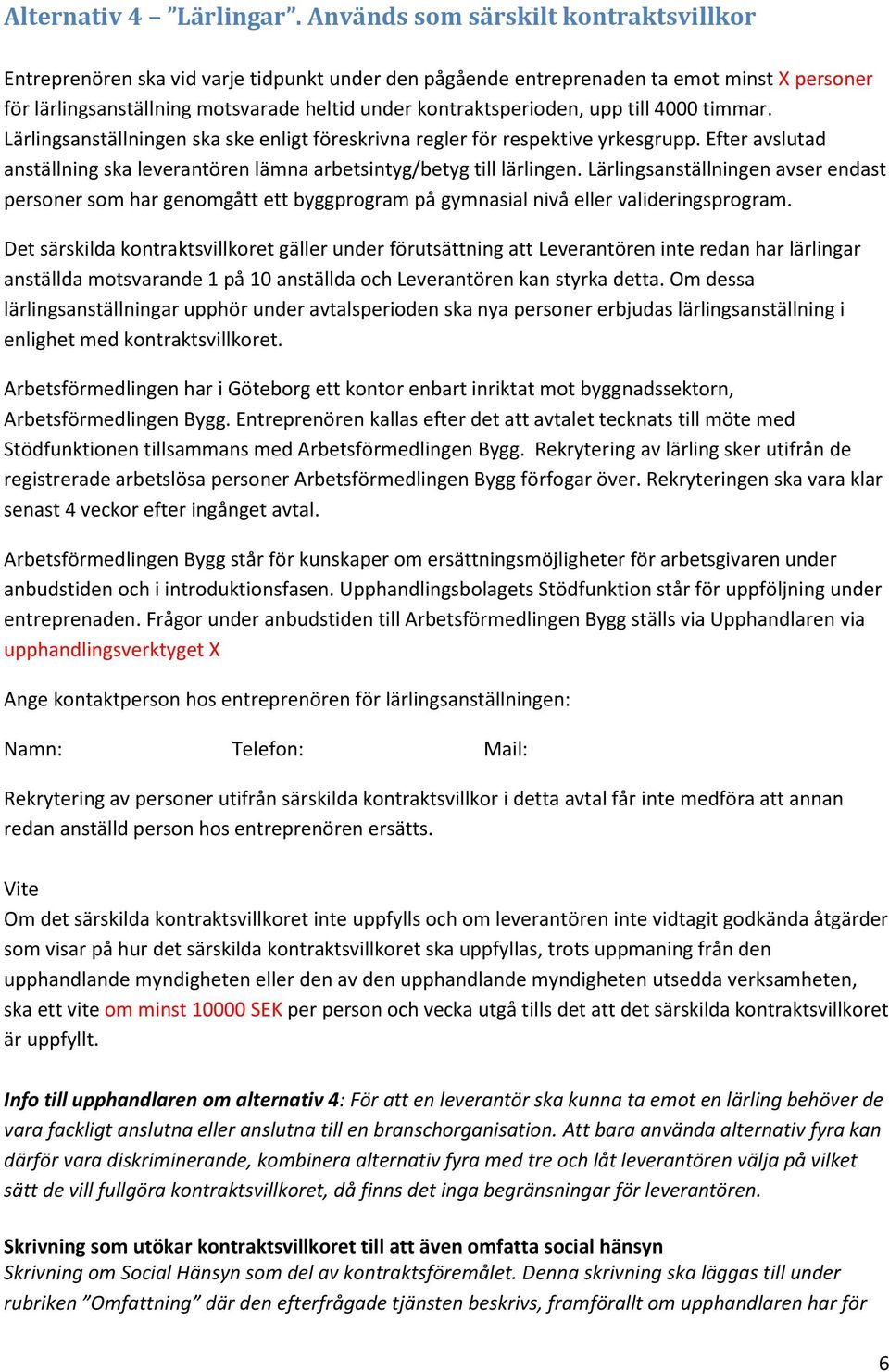 upp till 4000 timmar. Lärlingsanställningen ska ske enligt föreskrivna regler för respektive yrkesgrupp. Efter avslutad anställning ska leverantören lämna arbetsintyg/betyg till lärlingen.