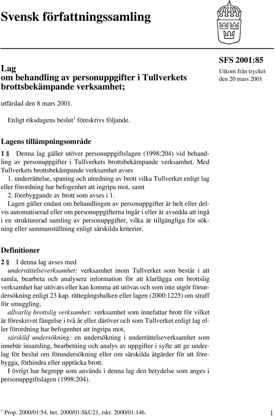 Lagens tillämpningsområde 1 Denna lag gäller utöver personuppgiftslagen (1998:204) vid behandling av personuppgifter i Tullverkets brottsbekämpande verksamhet.