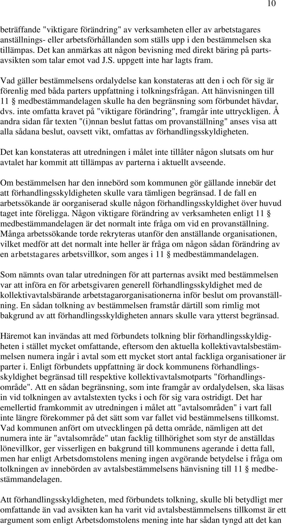 Vad gäller bestämmelsens ordalydelse kan konstateras att den i och för sig är förenlig med båda parters uppfattning i tolkningsfrågan.