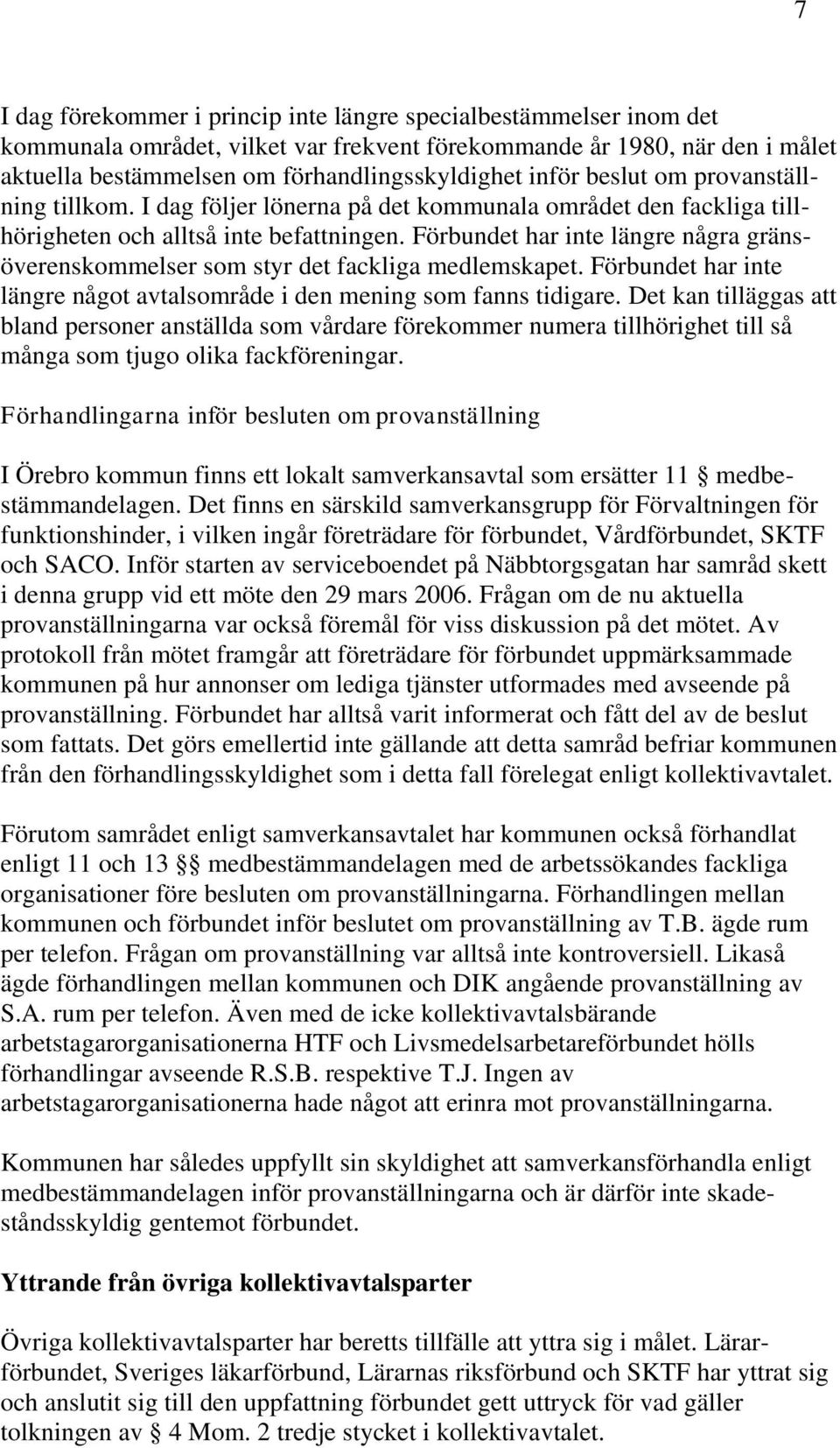 Förbundet har inte längre några gränsöverenskommelser som styr det fackliga medlemskapet. Förbundet har inte längre något avtalsområde i den mening som fanns tidigare.