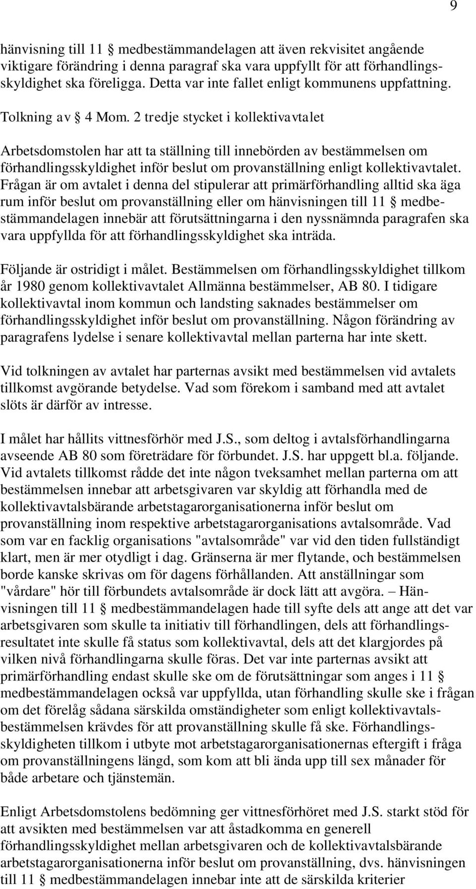 2 tredje stycket i kollektivavtalet Arbetsdomstolen har att ta ställning till innebörden av bestämmelsen om förhandlingsskyldighet inför beslut om provanställning enligt kollektivavtalet.