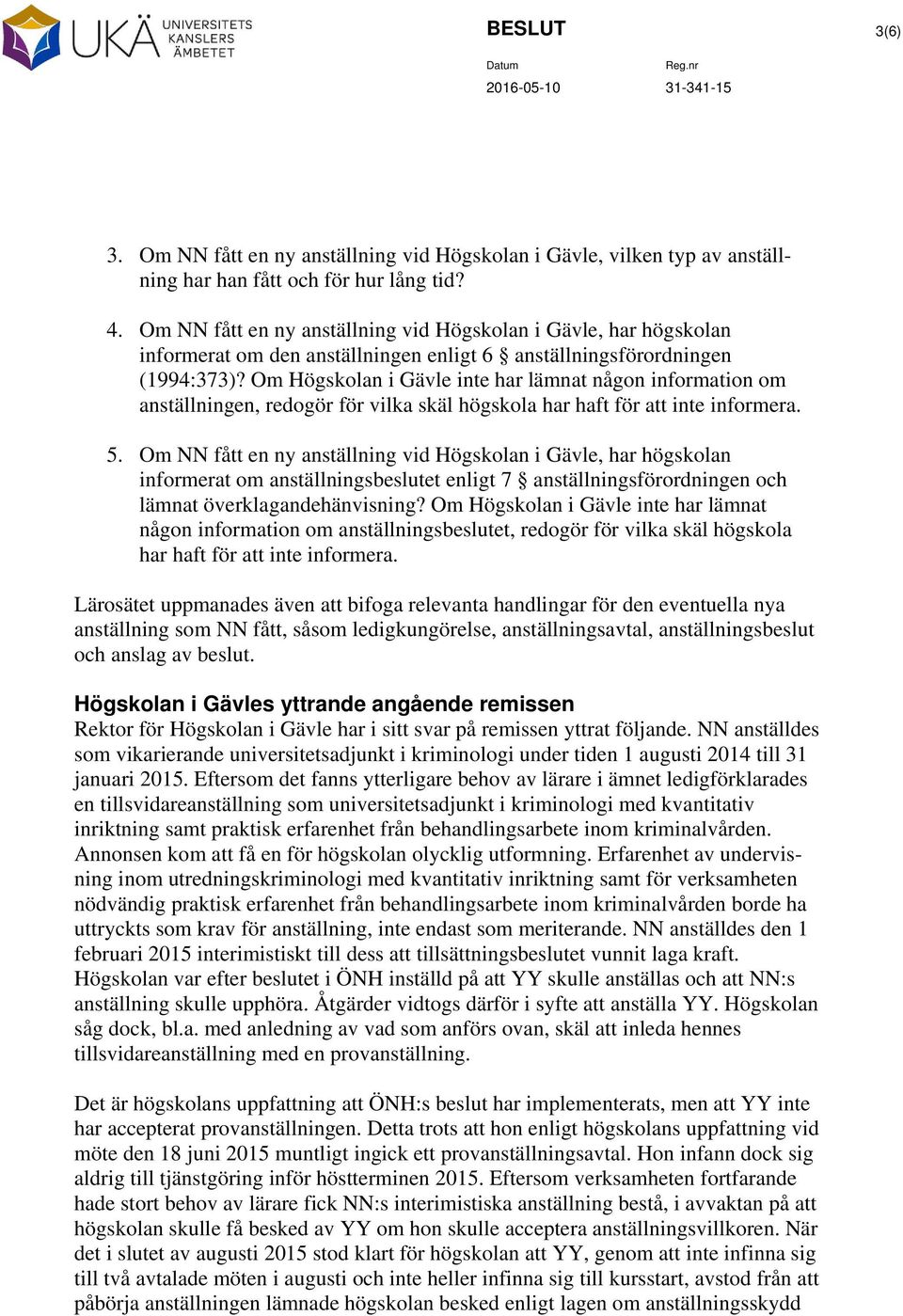 Om Högskolan i Gävle inte har lämnat någon information om anställningen, redogör för vilka skäl högskola har haft för att inte informera. 5.