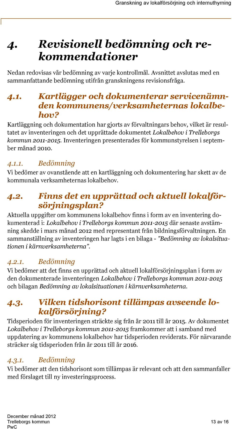 Kartläggning och dokumentation har gjorts av förvaltningars behov, vilket är resultatet av inventeringen och det upprättade dokumentet Lokalbehov i Trelleborgs kommun 2011-2015.