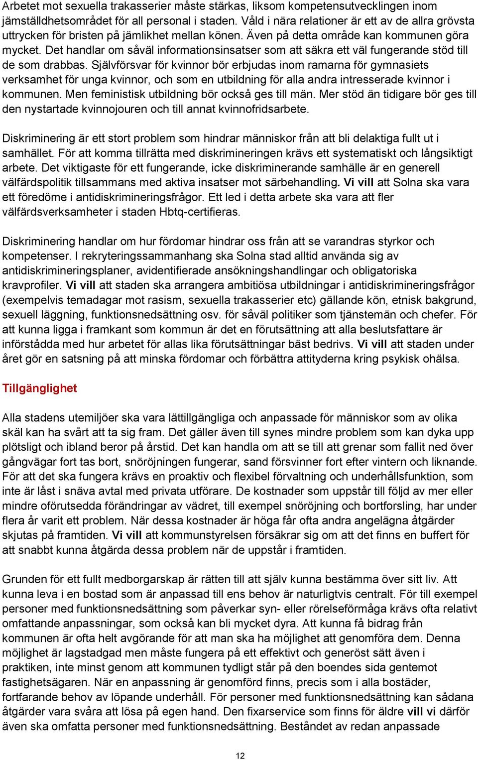 Det handlar om såväl informationsinsatser som att säkra ett väl fungerande stöd till de som drabbas.