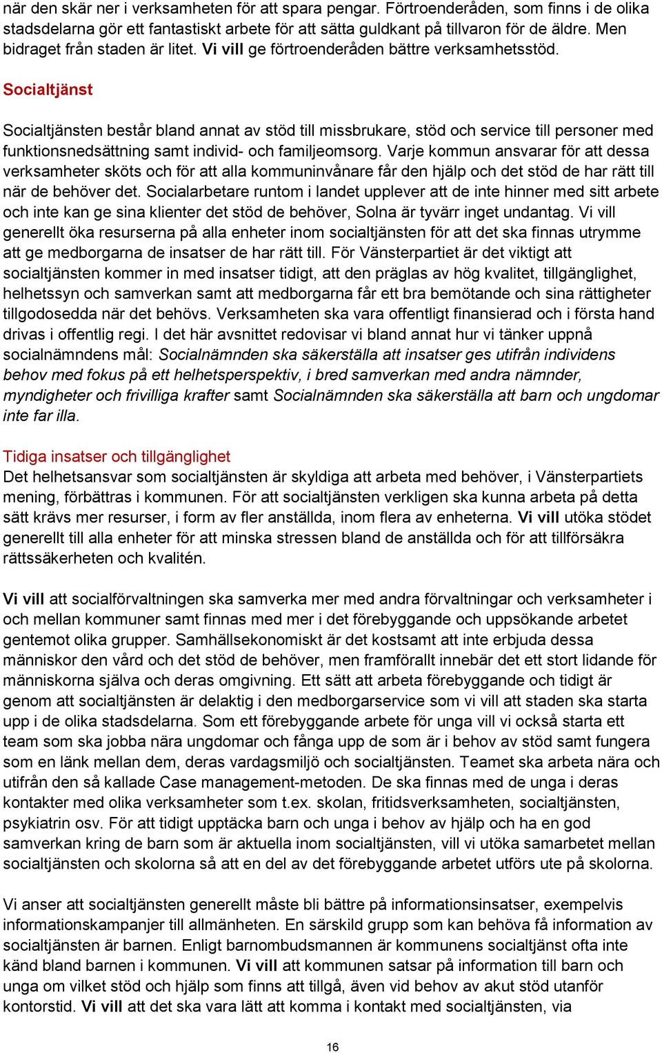 Socialtjänst Socialtjänsten består bland annat av stöd till missbrukare, stöd och service till personer med funktionsnedsättning samt individ- och familjeomsorg.